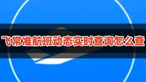 飛常準(zhǔn)航線圖app航班動態(tài)實時查詢怎么查？1